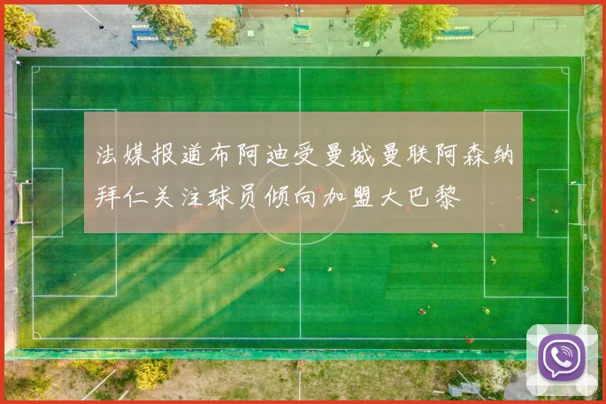 法媒报道布阿迪受曼城曼联阿森纳拜仁关注球员倾向加盟大巴黎