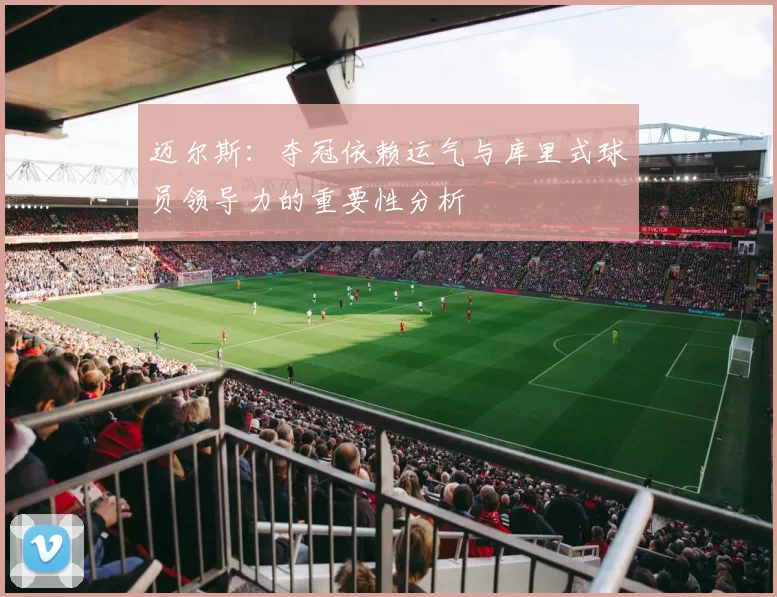 迈尔斯：夺冠依赖运气与库里式球员领导力的重要性分析